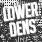 the words "LOWER DENS" against a black and white backdrop