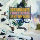 cover of Experiments I Should Like Tried At My Own Death