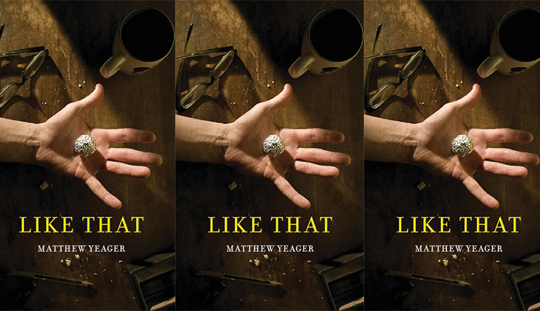 Book cover for "Like That" by Matthew Yeager. There is a palm holding a small metal ball in the center of the cover, and a coffee cup and a pair of glasses next to the hand.