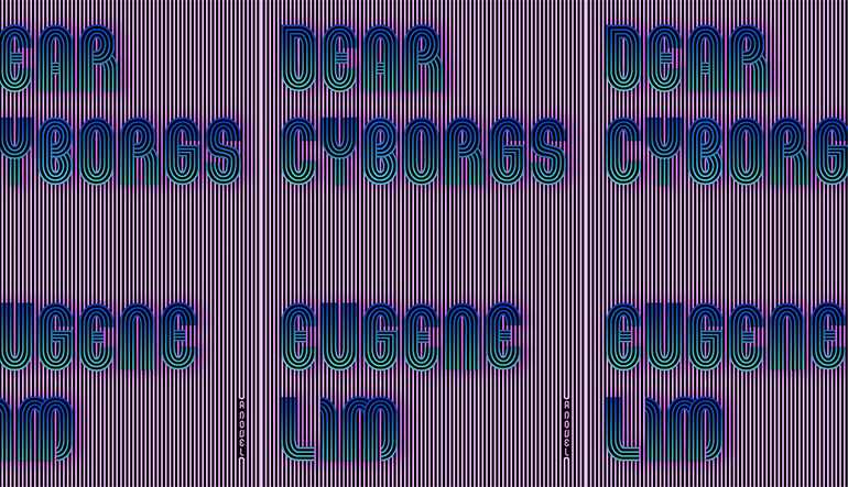 Book cover for "Dear Cyborgs" by Eugene Lim which has blue and green text over a pink background.